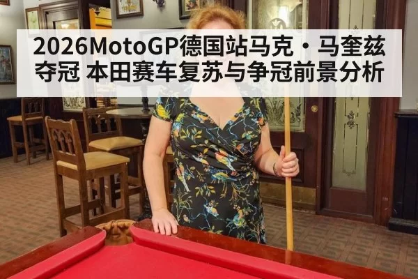 2026MotoGP德国站马克·马奎兹夺冠 本田赛车复苏与争冠前景分析