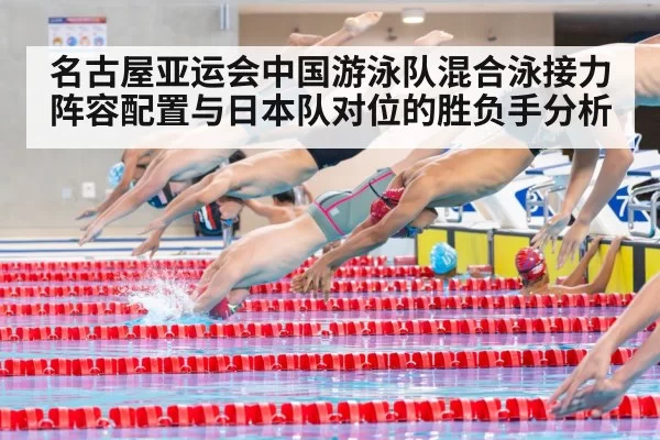 名古屋亚运会中国游泳队混合泳接力阵容配置与日本队对位的胜负手分析